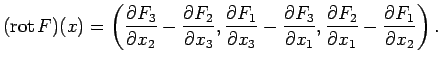 $\displaystyle (\rot F)(x)=
\left(
\frac{\rd F_3}{\rd x_2}-\frac{\rd F_2}{\rd x_...
...ac{\rd F_3}{\rd x_1},
\frac{\rd F_2}{\rd x_1}-\frac{\rd F_1}{\rd x_2}
\right).
$
