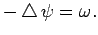 $\displaystyle -\Laplacian \psi=\omega.
$