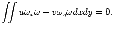$\displaystyle \dint u\omega_x\omega+v\omega_y\omega\Dx\Dy=0.
$
