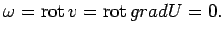 $\displaystyle \omega=\rot v=\rot grad U=0.
$