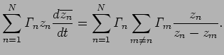 $\displaystyle \sum_{n=1}^N\mathit{\Gamma}_n z_n \frac{\D\overline{z_n}}{\D t}
=\sum_{n=1}^N\mathit{\Gamma}_n\sum_{m\ne n}\mathit{\Gamma}_m\frac{z_n}{z_n-z_m}.
$