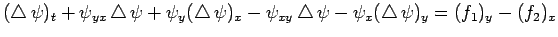 $\displaystyle (\Laplacian \psi)_t+\psi_{yx}\Laplacian\psi+\psi_y(\Laplacian \psi)_x
-\psi_{xy}\Laplacian \psi-\psi_{x}(\Laplacian \psi)_y=(f_1)_y-(f_2)_x
$
