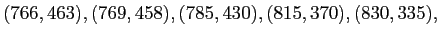 $\displaystyle (766,463),(769,458),(785,430),(815,370),(830,335),$