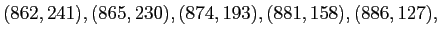 $\displaystyle (862,241),(865,230),(874,193),(881,158),(886,127),$