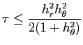 $\displaystyle \tau\le\frac{h_r^2h_\theta^2}{2(1+h_\theta^2)}
$