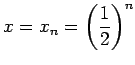 $ x=x_n=\displaystyle\left(\frac{1}{2}\right)^n$