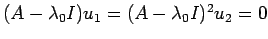 $ (A-\lambda_0 I)u_1=(A-\lambda_0 I)^2 u_2=0$