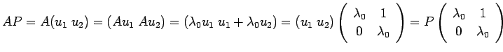 $ A
P=A(u_1\; u_2)=(A u_1\; A u_2)=(\lambda_0 u_1\; u_1+\lambda_0
u_2)=(u_1\; u_2)\ttmat{\lambda_0}{1}{0}{\lambda_0}=
P\ttmat{\lambda_0}{1}{0}{\lambda_0}$