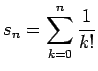 $ s_n=\displaystyle\sum_{k=0}^n\frac{1}{k!}$