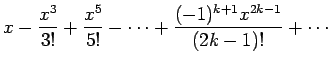 $ \displaystyle x-\frac{x^3}{3!}+\frac{x^5}{5!}-\cdots
+\frac{(-1)^{k+1}x^{2k-1}}{(2k-1)!}+\cdots$
