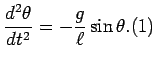 $\displaystyle \frac{d^2\theta}{dt^2}=-\frac{g}{\ell}\sin\theta.
\leqno{(1)}
$