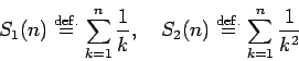 \begin{displaymath}
S_1(n)\DefEq\sum_{k=1}^n\frac{1}{k}, \quad
S_2(n)\DefEq\sum_{k=1}^n\frac{1}{k^2}
\end{displaymath}