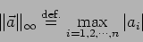 \begin{displaymath}
\Vert\vec a\Vert _{\infty}\DefEq \max_{i=1,2,\cdots,n}\vert a_i\vert
\end{displaymath}