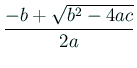 $ \dfrac{-b+\sqrt{b^2-4ac}}{2a}$