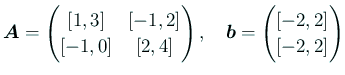 $\displaystyle \bm{A}=
\begin{pmatrix}[1,3]& [-1,2] \\
[-1,0] & [2,4]
\end{pmatrix},\quad
\bm{b}=
\begin{pmatrix}[-2,2]\\
[-2,2]
\end{pmatrix}$