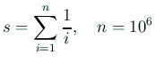 $\displaystyle s=\sum_{i=1}^n \frac{1}{i},\quad n=10^6
$