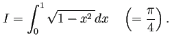 $\displaystyle I=\int_{0}^1\sqrt{1-x^2 }\Dx\quad\left(=\frac{\pi}{4}\right).
$