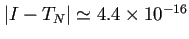 $ \vert I-T_N\vert\simeq 4.4\times 10^{-16}$