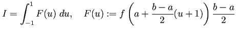 $\displaystyle I=\int_{-1}^1 F(u)\;\D u,\quad
F(u):=f\left(a+\frac{b-a}{2}(u+1)\right)\frac{b-a}{2}
$