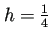 $ h=\frac{1}{4}$