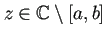 $ z\in\mathbb{C}\setminus[a,b]$