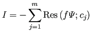 $\displaystyle I=-\sum_{j=1}^m \Res\left(f\varPsi;c_j\right)
$