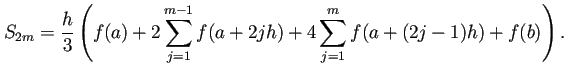 $\displaystyle S_{2m}
=\frac{h}{3}
\left(
f(a)+2\sum_{j=1}^{m-1}f(a+2jh)
+4\sum_{j=1}^{m}f(a+(2j-1)h)
+f(b)
\right).
$