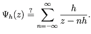 $\displaystyle \Psi_h(z)\stackrel{\text{?}}{=}\sum_{n=-\infty}^\infty \frac{h}{z-nh}.
$