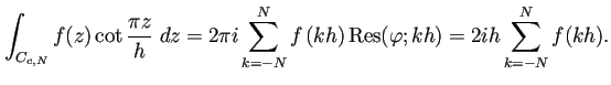 $\displaystyle \int_{C_{c,N}}f(z)\cot\frac{\pi z}{h}\;\D z
=2\pi i\sum_{k=-N}^{N}f\left(k h\right)\Res(\varphi;kh)
=2ih\sum_{k=-N}^{N}f(k h).
$