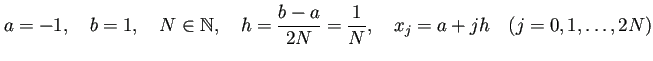 $\displaystyle a=-1,\quad b=1,\quad N\in\mathbb{N}, \quad h=\frac{b-a}{2N}=\frac{1}{N},\quad
x_j=a+j h\quad \text{($j=0,1,\dots,2N$)}
$