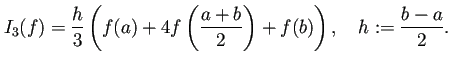 $\displaystyle I_3(f)=\frac{h}{3}\left(f(a)+4f\left(\frac{a+b}{2}\right)+f(b)\right), \quad h:=\frac{b-a}{2}.$