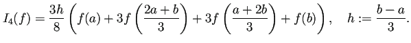 $\displaystyle I_4(f)=\frac{3h}{8} \left(f(a)+3f\left(\frac{2a+b}{3}\right)+3f\left(\frac{a+2b}{3}\right) +f(b)\right), \quad h:=\frac{b-a}{3}.$