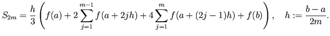 $\displaystyle S_{2m}=\frac{h}{3} \left( f(a)+2\sum_{j=1}^{m-1}f(a+2jh)+4\sum_{j=1}^m f(a+(2j-1)h)+f(b) \right), \quad h:=\frac{b-a}{2m}.$