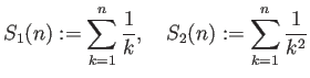 $\displaystyle S_1(n):=\sum_{k=1}^n\frac{1}{k}, \quad
S_2(n):=\sum_{k=1}^n\frac{1}{k^2}
$