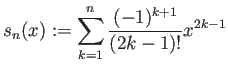 $\displaystyle s_n(x):=\sum_{k=1}^n\frac{(-1)^{k+1}}{(2k-1)!} x^{2k-1}
$