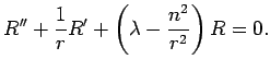 $\displaystyle R''+\frac{1}{r}R'+\left(\lambda-\frac{n^2}{r^2}\right)R=0.
$