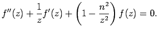 $\displaystyle f''(z)+\frac{1}{z}f'(z)+\left(1-\frac{n^2}{z^2}\right)f(z)=0.
$