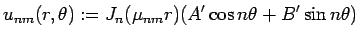 $\displaystyle u_{nm}(r,\theta):=
J_n(\mu_{nm}r)(A'\cos n\theta+B'\sin n\theta)
$