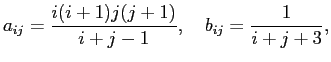 $\displaystyle a_{ij} = \frac{i(i+1)j(j+1)}{i+j-1}, \quad b_{ij} = \frac{1}{i+j+3},
$