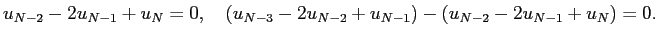 $\displaystyle u_{N-2}-2u_{N-1}+u_N=0,\quad
(u_{N-3}-2u_{N-2}+u_{N-1})-(u_{N-2}-2u_{N-1}+u_N)=0.
$