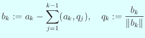 $\displaystyle b_k:=a_k-\sum_{j=1}^{k-1} (a_k,q_j),\quad q_k:=\frac{b_k}{\Vert b_k\Vert}$