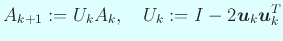 $\displaystyle A_{k+1}:= U_k A_k,\quad U_k:=I-2\Vector{u}_k\Vector{u}_k^T$