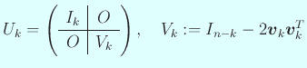 $\displaystyle U_k=
\left(
\begin{array}{c\vert c}
I_k & O \\
\hline
O & V_k
\end{array} \right),
\quad
V_k:=I_{n-k}-2\Vector{v}_k\Vector{v}_k^T
$