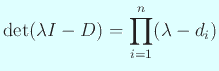 $\displaystyle \det(\lambda I-D)=\prod_{i=1}^n (\lambda-d_i)
$