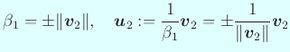 $\displaystyle \beta_1=\pm\Vert\Vector{v}_2\Vert,\quad
\Vector{u}_2:=\frac{1}{\beta_1}\Vector{v}_2=\pm\frac{1}{\Vert\Vector{v}_2\Vert}
\Vector{v}_2$