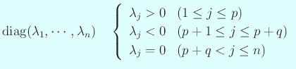 $\displaystyle \diag(\lambda_1,\cdots,\lambda_n)\quad
\left\{
\begin{array}{ll...
...1\le j\le p+q$)}\\
\lambda_j=0 & \text{($p+q< j\le n$)}
\end{array} \right.
$