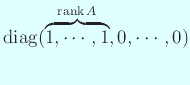 $\displaystyle \diag(\overbrace{1,\cdots,1}^{\rank A},0,\cdots,0)
$