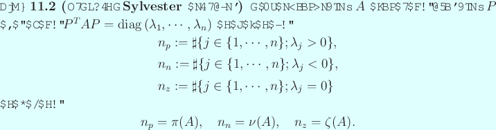 \begin{jtheorem}[老婆心版 Sylvester の慣性律]
任意の実対称行列 ...
... n_p=\pi(A),\quad n_n=\nu(A),\quad n_z=\zeta(A).
\end{displaymath}\end{jtheorem}