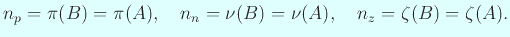 $\displaystyle n_p=\pi(B)=\pi(A),\quad n_n=\nu(B)=\nu(A), \quad n_z=\zeta(B)=\zeta(A).
$