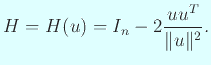 $\displaystyle H=H(u)=I_n-2\frac{u u^T}{\Vert u\Vert^2}.
$